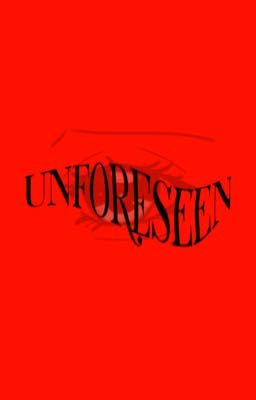 Unforeseen [ Không Lường Trước ]
