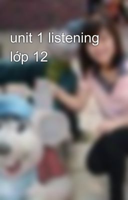 unit 1 listening lớp 12