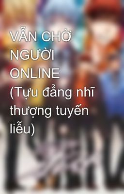 VẪN CHỜ NGƯỜI ONLINE (Tựu đẳng nhĩ thượng tuyến liễu)