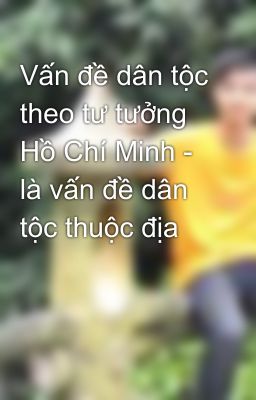 Vấn đề dân tộc theo tư tưởng Hồ Chí Minh - là vấn đề dân tộc thuộc địa