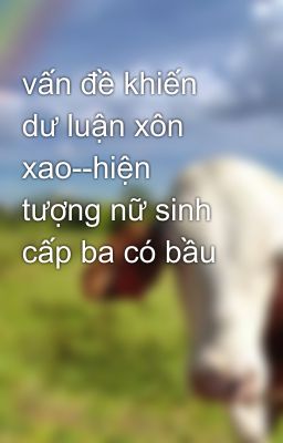 vấn đề khiến dư luận xôn xao--hiện tượng nữ sinh cấp ba có bầu