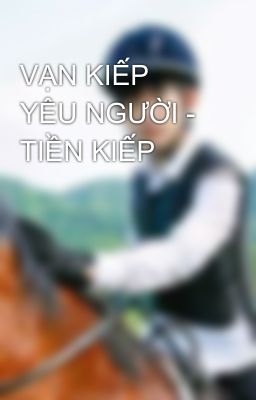 VẠN KIẾP YÊU NGƯỜI - TIỀN KIẾP