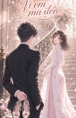 VÌ EM MÀ ĐẾN