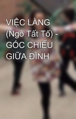 VIỆC LÀNG (Ngô Tất Tố) - GÓC CHIẾU GIỮA ĐÌNH