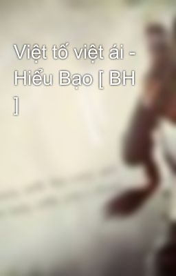 Việt tố việt ái - Hiểu Bạo [ BH ]