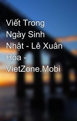 Viết Trong Ngày Sinh Nhật - Lê Xuân Hoa - VietZone.Mobi