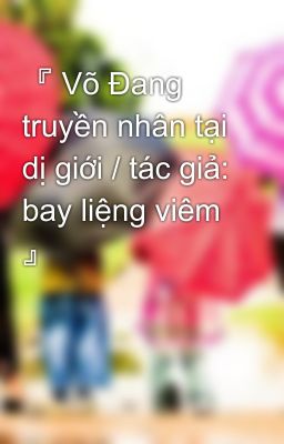 『 Võ Đang truyền nhân tại dị giới / tác giả: bay liệng viêm 』