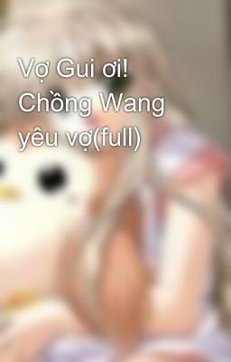 Vợ Gui ơi! Chồng Wang yêu vợ(full)