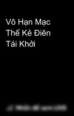 Vô Hạn Mạc Thế Kẻ Điên Tái Khởi 