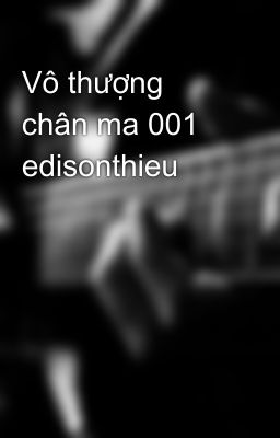 Vô thượng chân ma 001 edisonthieu