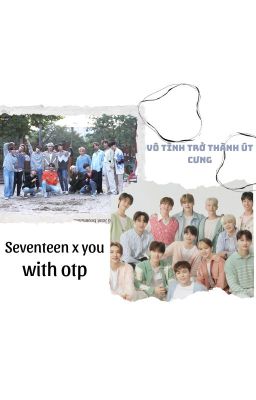 VÔ TÌNH TRỞ THÀNH ÚT CƯNG [SEVENTEEN X YOU