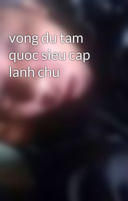 vong du tam quoc sieu cap lanh chu