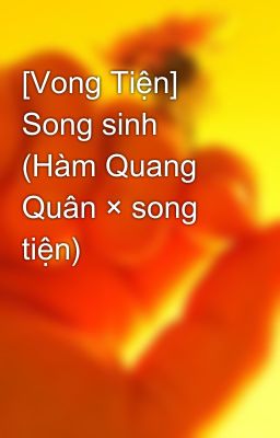 [Vong Tiện] Song sinh (Hàm Quang Quân × song tiện)