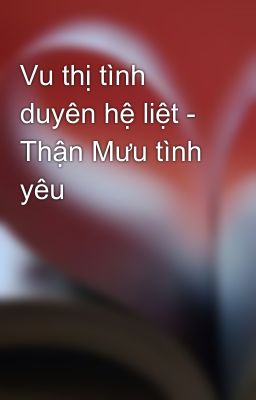 Vu thị tình duyên hệ liệt - Thận Mưu tình yêu