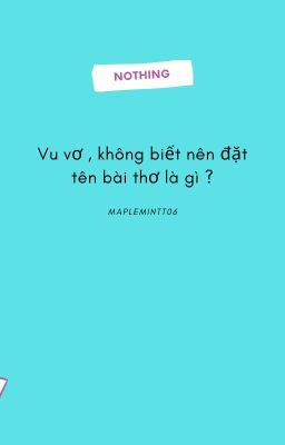 Vu vơ , không biết nên đặt tên bài thơ là gì ?