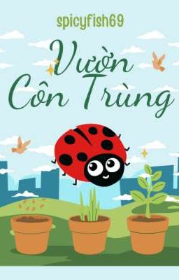 Vườn Côn Trùng (Song Tính / Cao H)
