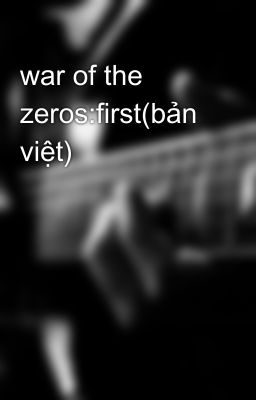 war of the zeros:first(bản việt)