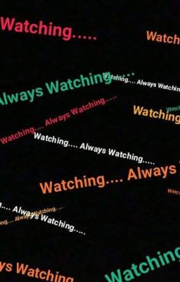 Watching... Always Watching....