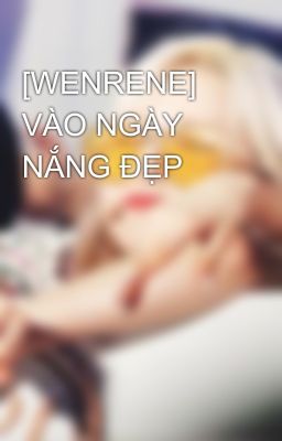 [WENRENE] VÀO NGÀY NẮNG ĐẸP