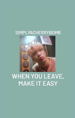 when you leave, make it easy || TXT