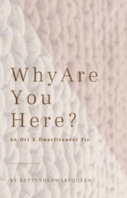 Why Are You Here (OriXdwarf!reader)