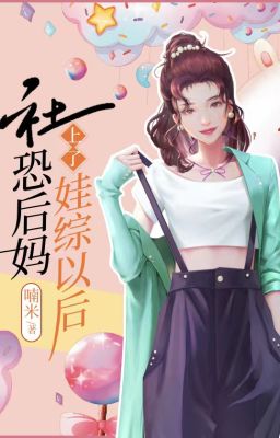Xã khủng mẹ kế thượng oa tổng về sau - Nam Mễ