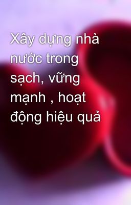 Xây dựng nhà nước trong sạch, vững mạnh , hoạt động hiệu quả