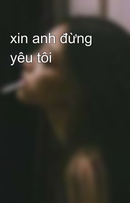 xin anh đừng yêu tôi