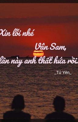 Xin Lỗi Nhé Vân Sam,Lần Này Anh Thất Hứa Rồi