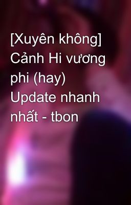 [Xuyên không] Cảnh Hi vương phi (hay) Update nhanh nhất - tbon