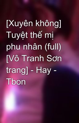 [Xuyên không] Tuyệt thế mị phu nhân (full) [Vô Tranh Sơn trang] - Hay - Tbon