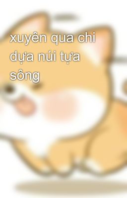 xuyên qua chi dựa núi tựa sông