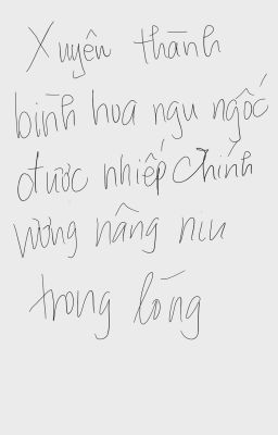 Xuyên thành bình hoa ngu ngốc được nhiếp chính vương nâng niu trong lòng