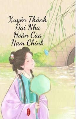 Xuyên Thành Đại Nha Hoàn Của Nam Chính