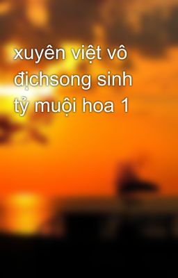 xuyên việt vô địchsong sinh tỷ muội hoa 1