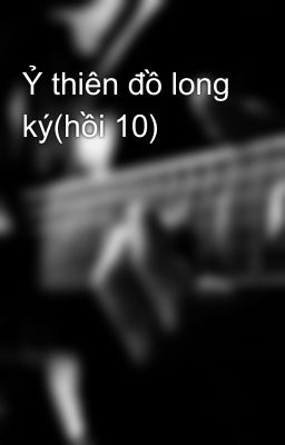 Ỷ thiên đồ long ký(hồi 10)