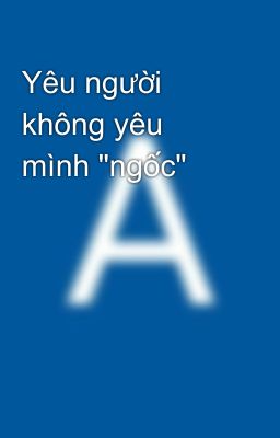 Yêu người không yêu mình 