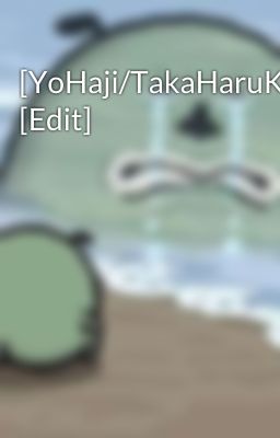 [YoHaji/TakaHaruKurai] [Edit]