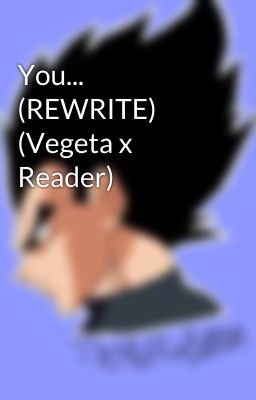 You... (REWRITE) (Vegeta x Reader)