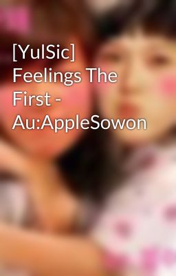 [YulSic] Feelings The First - Au:AppleSowon