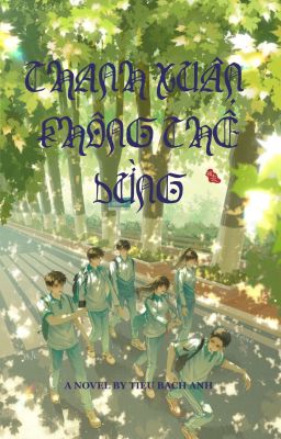 青春不能停 ( Thanh Xuân Không Thể Dừng ) - Tiểu Bạch Anh