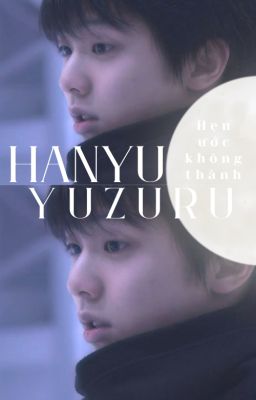 [𝑯𝒂𝒏𝒚𝒖 𝒀𝒖𝒛𝒖𝒓𝒖 𝒙 𝑹𝒆𝒂𝒅𝒆𝒓] HẸN ƯỚC KHÔNG THÀNH